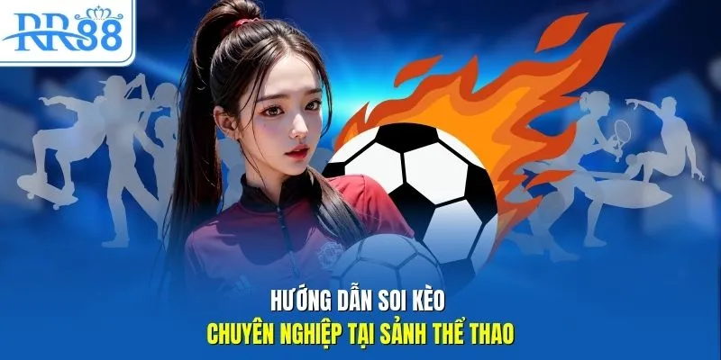 Hướng dẫn soi kèo chuyên nghiệp tại sảnh thể thao